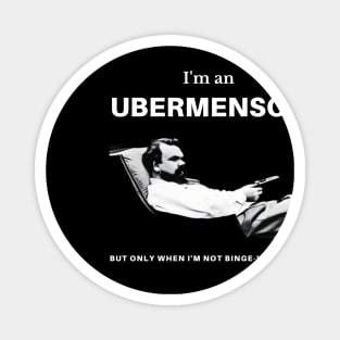 I'm an Ubermensch, but only when I'm not binge-watching Magnet